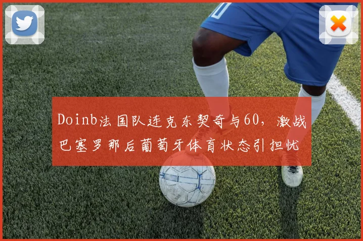 Doinb法国队连克东契奇与60,激战巴塞罗那后